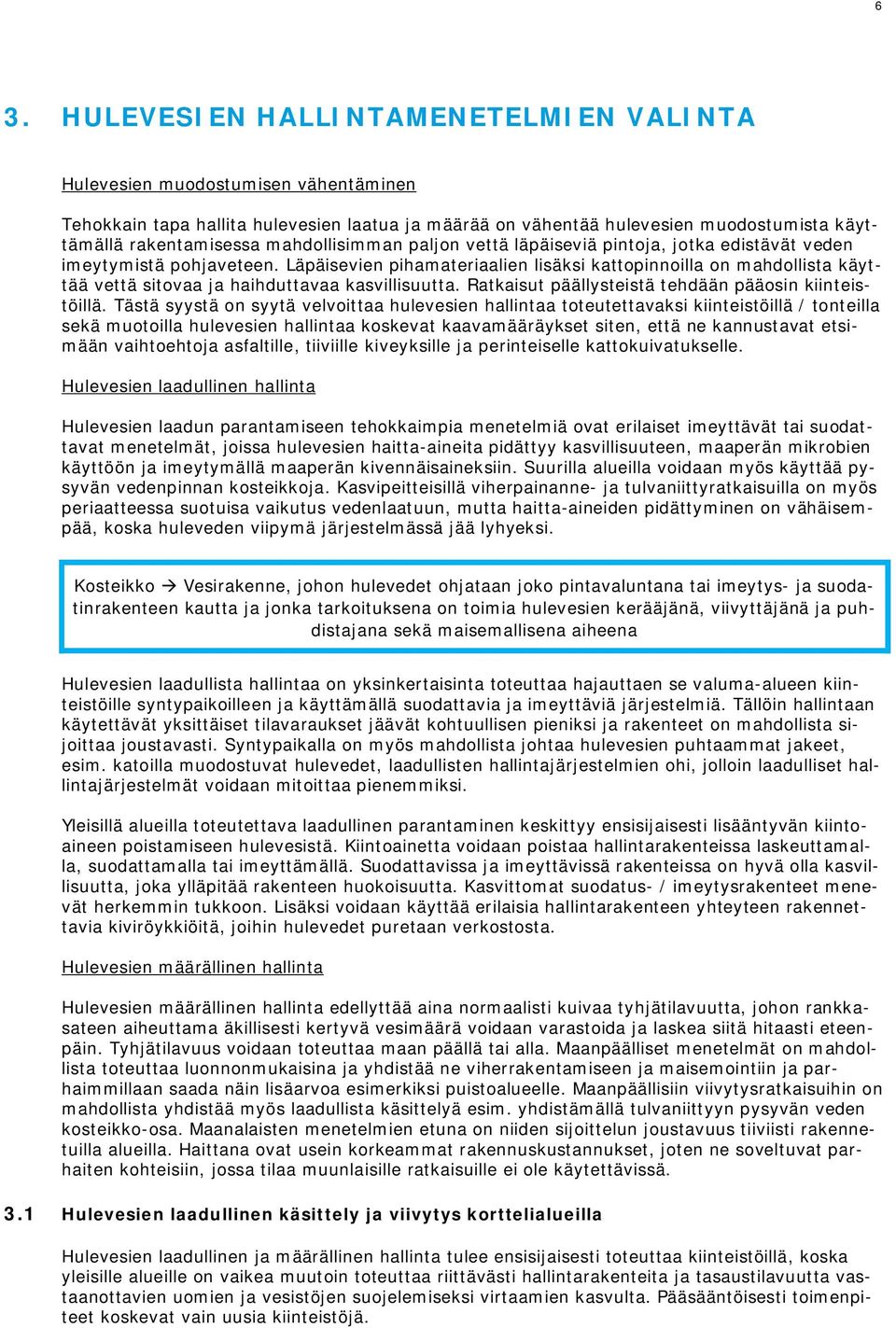 Läpäisevien pihamateriaalien lisäksi kattopinnoilla on mahdollista käyttää vettä sitovaa ja haihduttavaa kasvillisuutta. Ratkaisut päällysteistä tehdään pääosin kiinteistöillä.