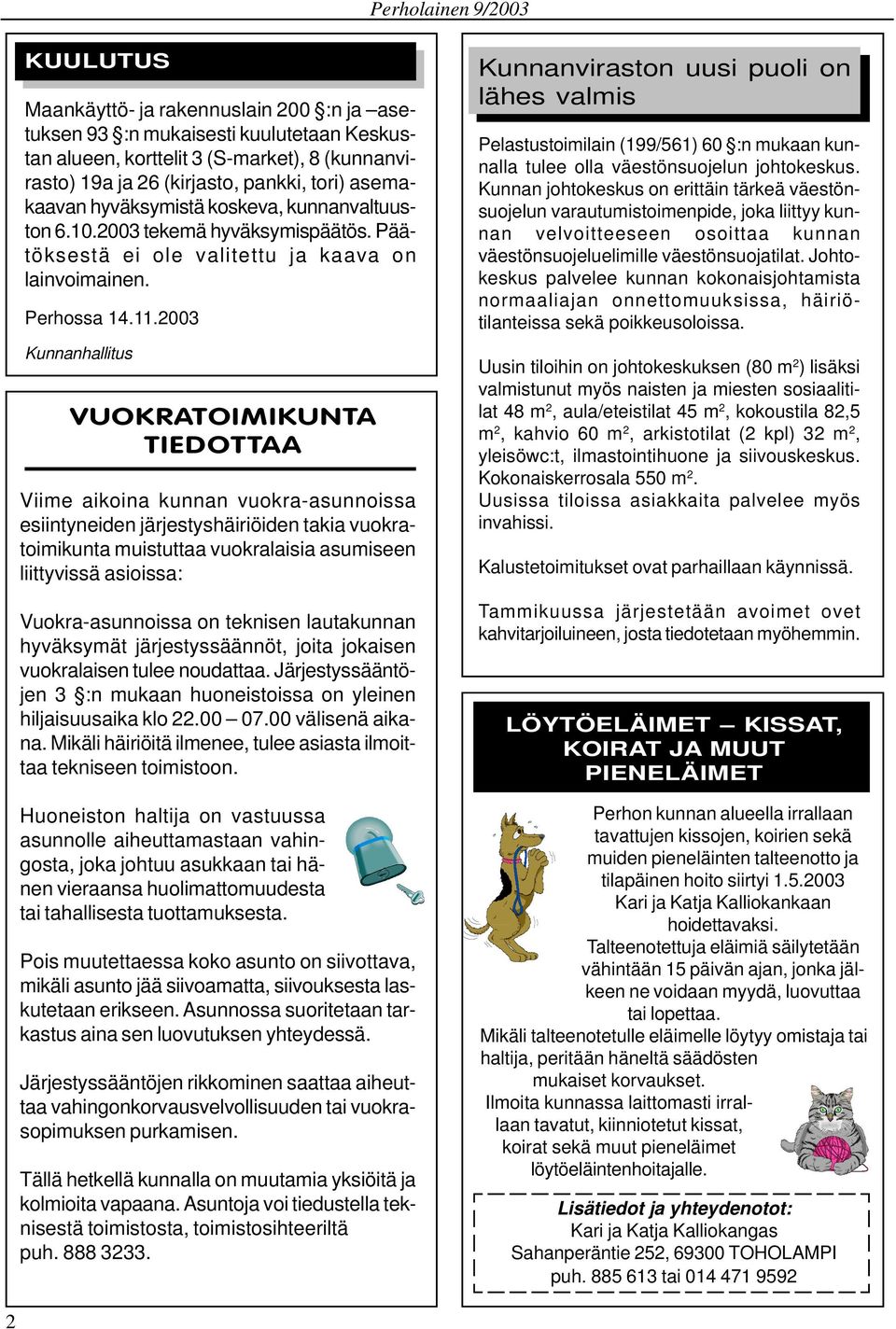 2003 Kunnanhallitus VUOKRATOIMIKUNTA TIEDOTTAA Viime aikoina kunnan vuokra-asunnoissa esiintyneiden järjestyshäiriöiden takia vuokratoimikunta muistuttaa vuokralaisia asumiseen liittyvissä asioissa: