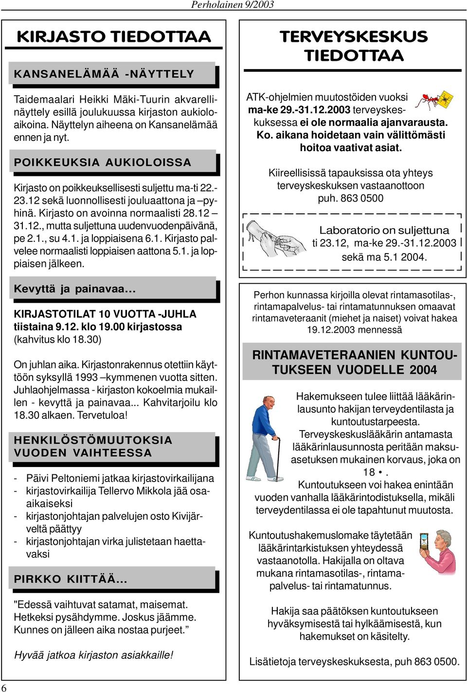 1., su 4.1. ja loppiaisena 6.1. Kirjasto palvelee normaalisti loppiaisen aattona 5.1. ja loppiaisen jälkeen. Kevyttä ja painavaa KIRJASTOTILAT 10 VUOTTA -JUHLA tiistaina 9.12. klo 19.