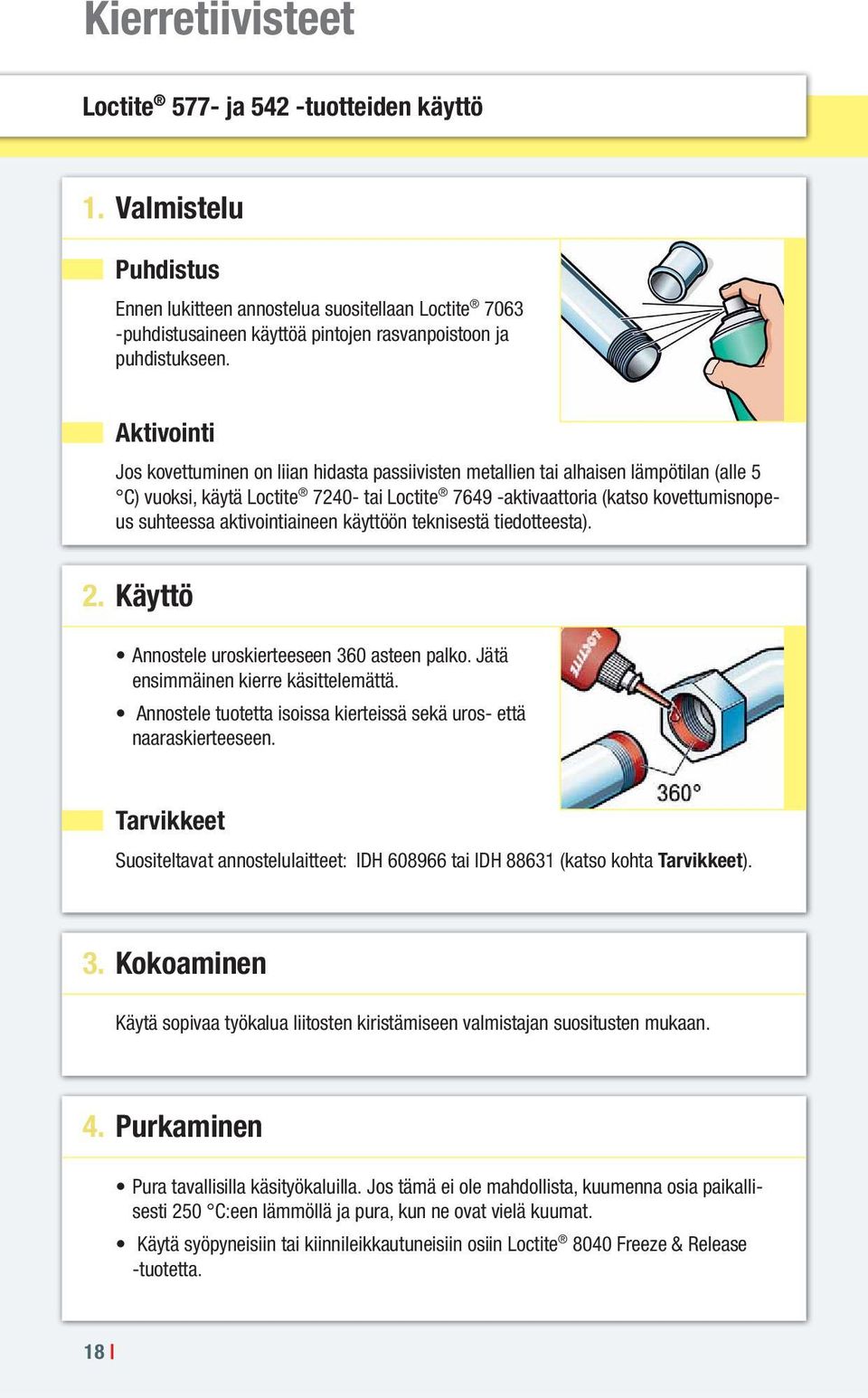 aktivointiaineen käyttöön teknisestä tiedotteesta). 2. Käyttö Annostele uroskierteeseen 360 asteen palko. Jätä ensimmäinen kierre käsittelemättä.