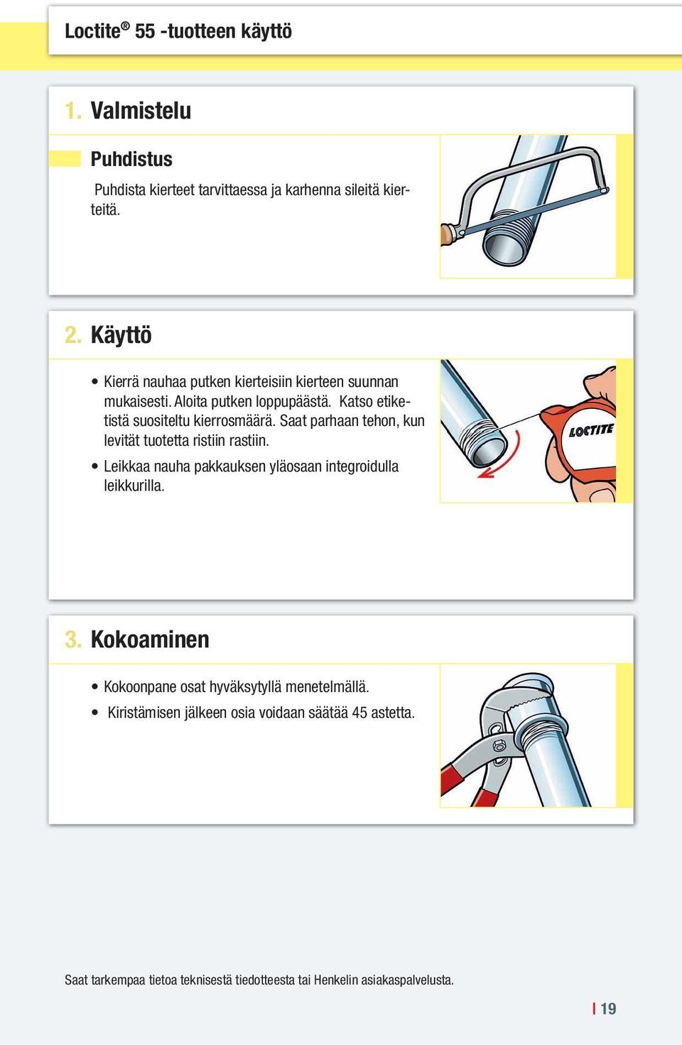 Saat parhaan tehon, kun levität tuotetta ristiin rastiin. Leikkaa nauha pakkauksen yläosaan integroidulla leikkurilla. 3.