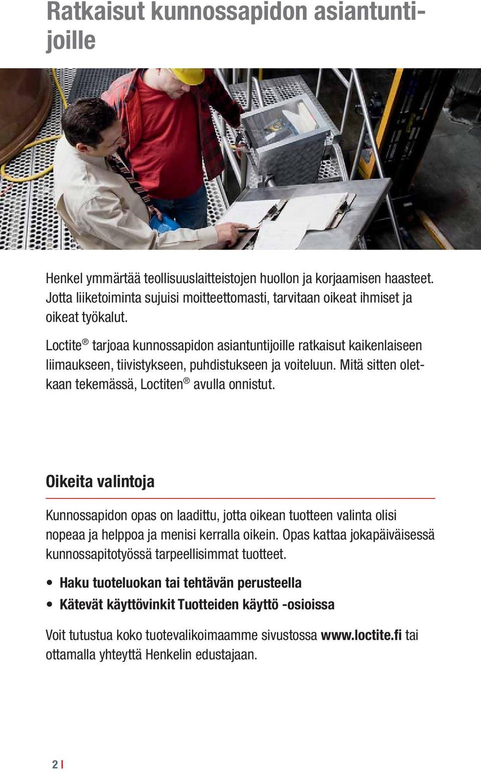 Loctite tarjoaa kunnossapidon asiantuntijoille ratkaisut kaikenlaiseen liimaukseen, tiivistykseen, puhdistukseen ja voiteluun. Mitä sitten oletkaan tekemässä, Loctiten avulla onnistut.