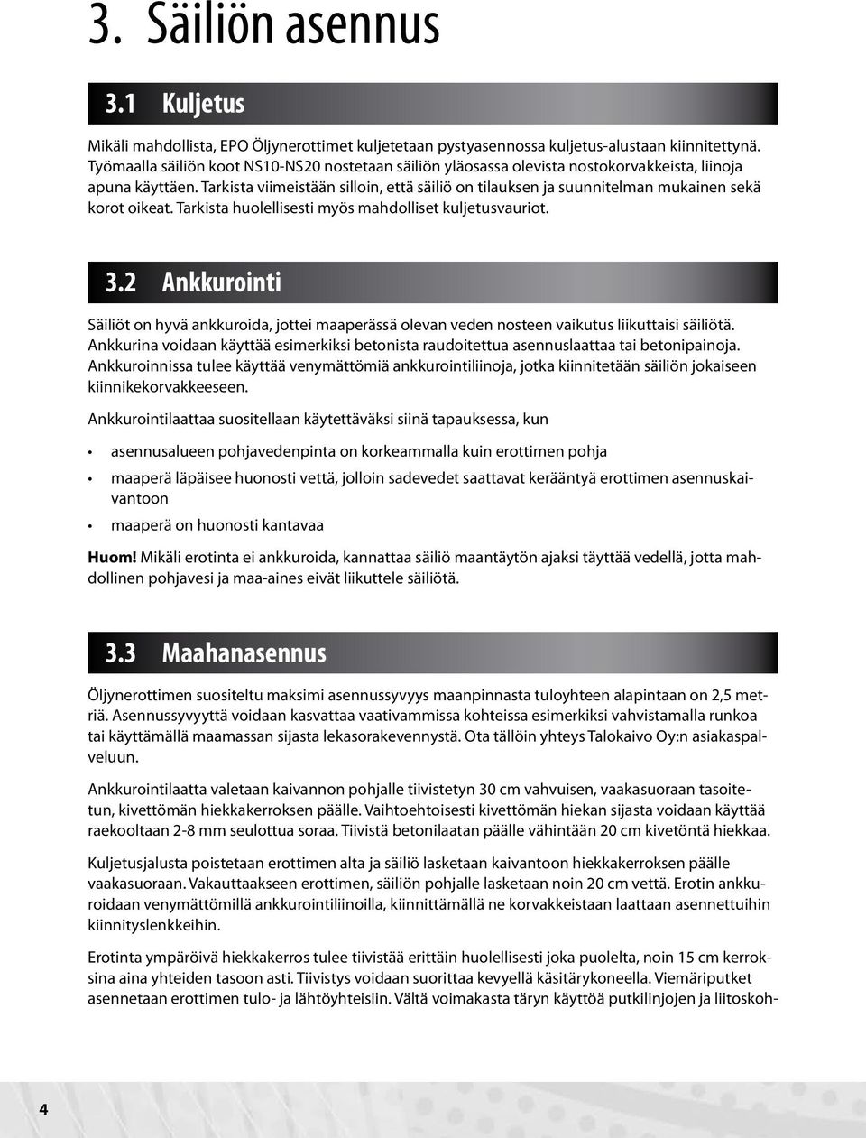 Tarkista viimeistään silloin, että säiliö on tilauksen ja suunnitelman mukainen sekä korot oikeat. Tarkista huolellisesti myös mahdolliset kuljetusvauriot. 3.