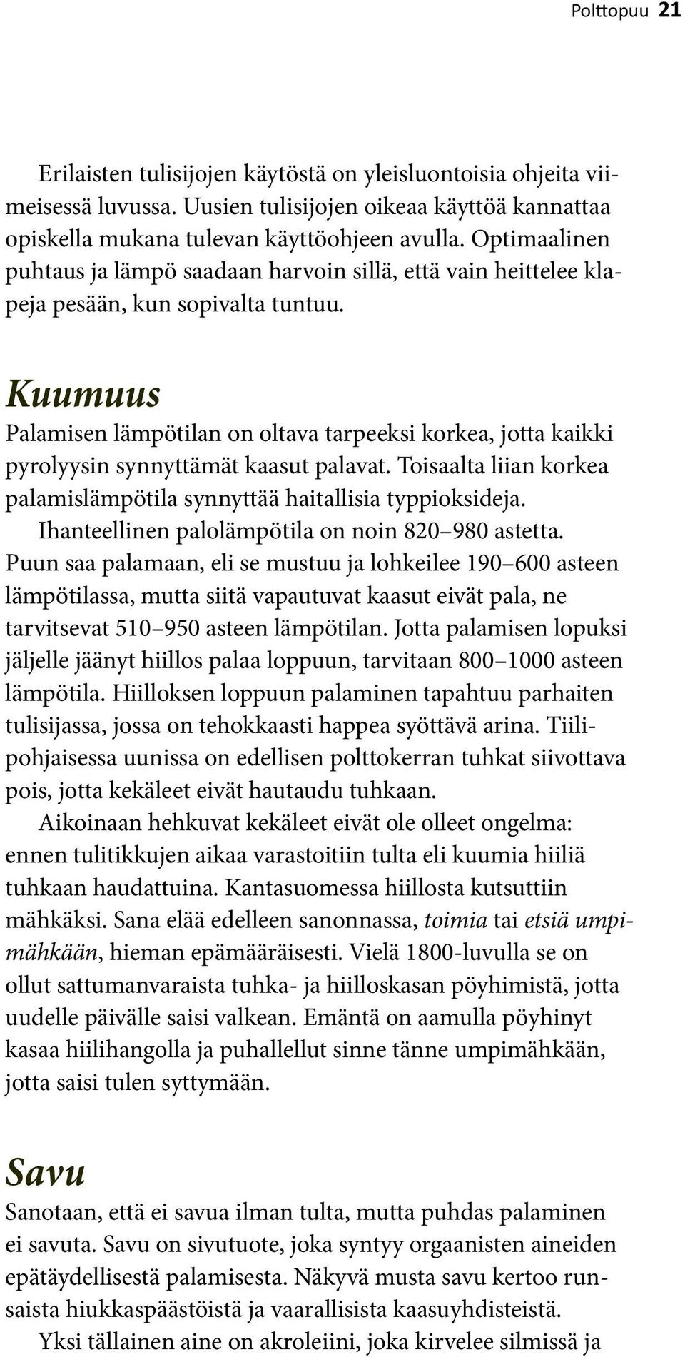 Kuumuus Palamisen lämpötilan on oltava tarpeeksi korkea, jotta kaikki pyrolyysin synnyttämät kaasut palavat. Toisaalta liian korkea palamislämpötila synnyttää haitallisia typpioksideja.