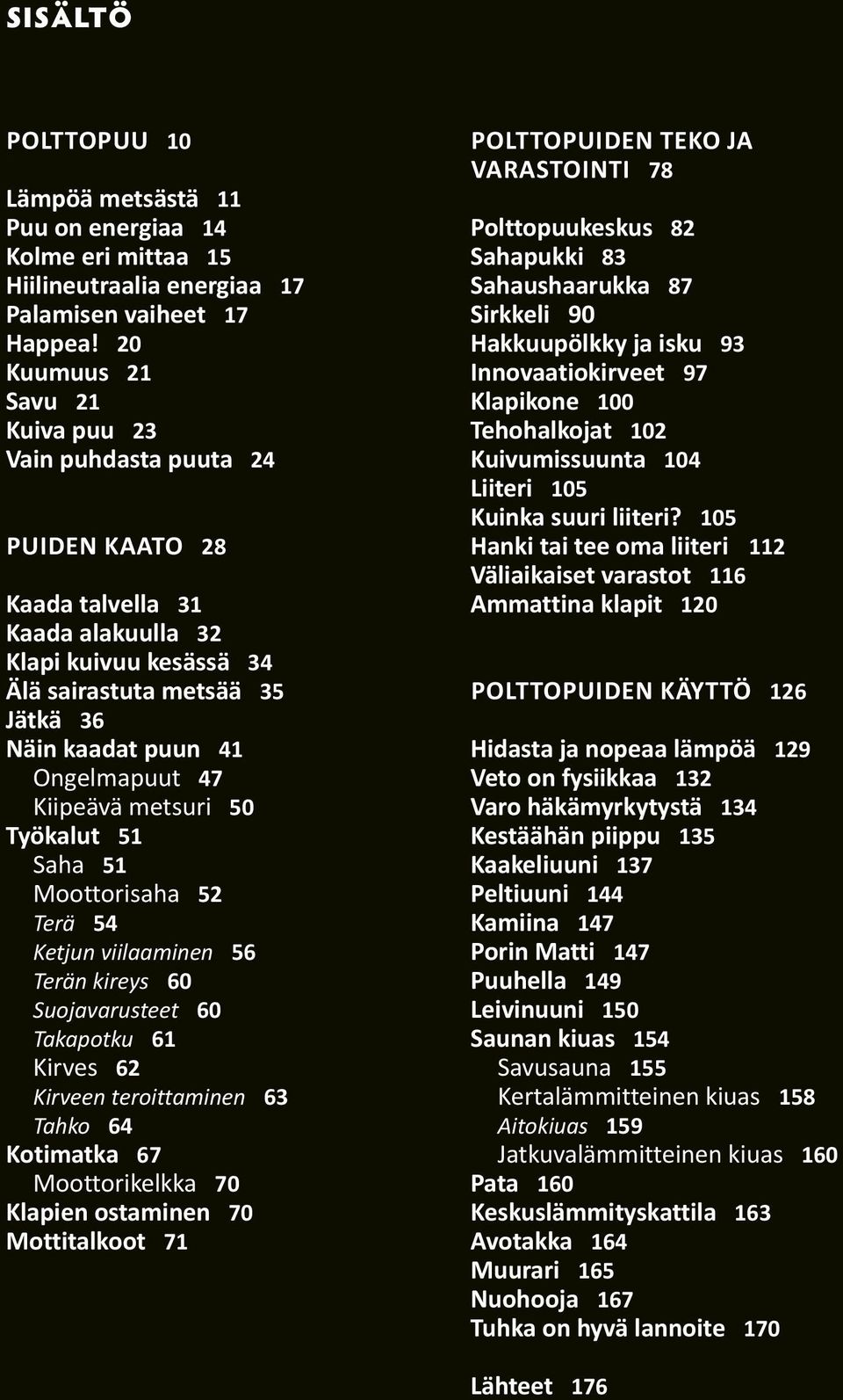 Ongelmapuut 47 Kiipeävä metsuri 50 Työkalut 51 Saha 51 Moottorisaha 52 Terä 54 Ketjun viilaaminen 56 Terän kireys 60 Suojavarusteet 60 Takapotku 61 Kirves 62 Kirveen teroittaminen 63 Tahko 64