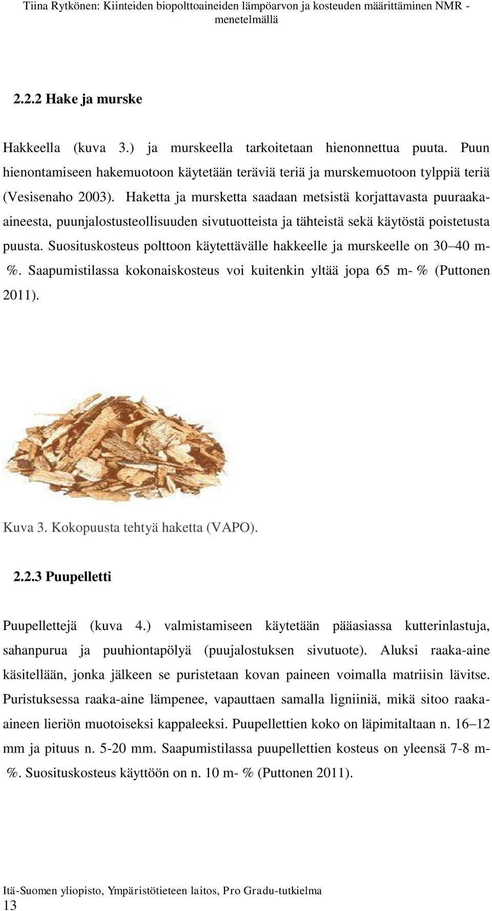 Suosituskosteus polttoon käytettävälle hakkeelle ja murskeelle on 30 40 m- %. Saapumistilassa kokonaiskosteus voi kuitenkin yltää jopa 65 m- % (Puttonen 2011). Kuva 3.