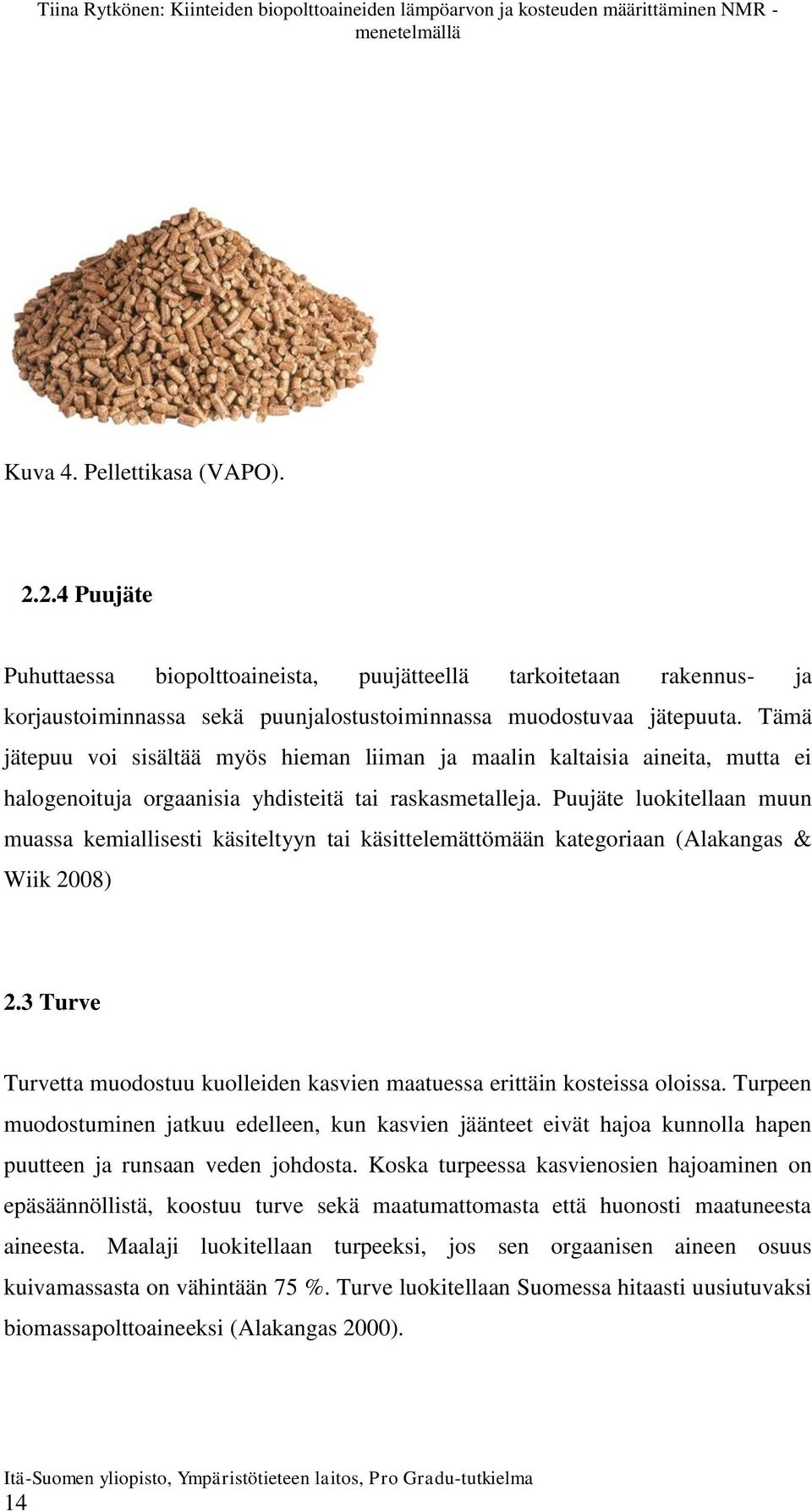 Puujäte luokitellaan muun muassa kemiallisesti käsiteltyyn tai käsittelemättömään kategoriaan (Alakangas & Wiik 2008) 2.