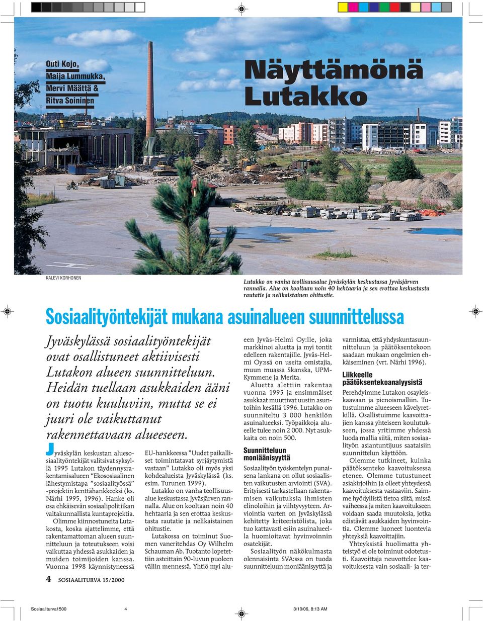 Jyväskylän keskustan aluesosiaalityöntekijät valitsivat syksyllä 1995 Lutakon täydennysrakentamisalueen Ekososiaalinen lähestymistapa sosiaalityössä -projektin kenttähankkeeksi (ks. Närhi 1995, 1996).