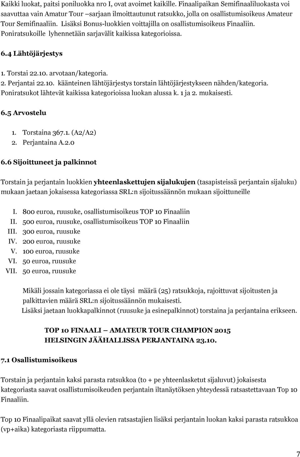 Lisäksi Bonus-luokkien voittajilla on osallistumisoikeus Finaaliin. Poniratsukoille lyhennetään sarjavälit kaikissa kategorioissa. 6.4 Lähtöjärjestys 1. Torstai 22.10. arvotaan/kategoria. 2. Perjantai 22.