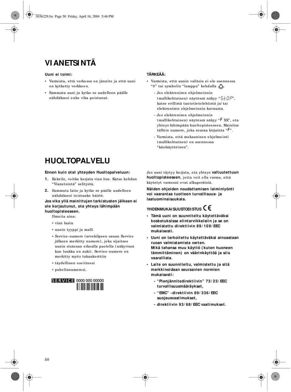 - Jos elektronisen ohjelmoinnin (mallikohtainen) näytössä näkyy, katso erillistä tuotetietolehtistä ja/tai elektronisen ohjelmoinnin kuvausta.