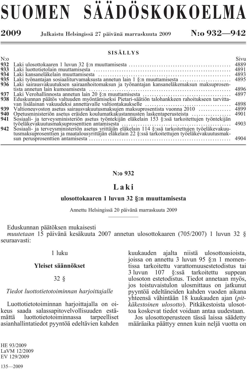 .. 4895 936 Laki sairausvakuutuksen sairaanhoitomaksun ja työnantajan kansaneläkemaksun maksuprosentista annetun lain kumoamisesta... 4896 937 Laki Verohallinnosta annetun lain 20 :n muuttamisesta.