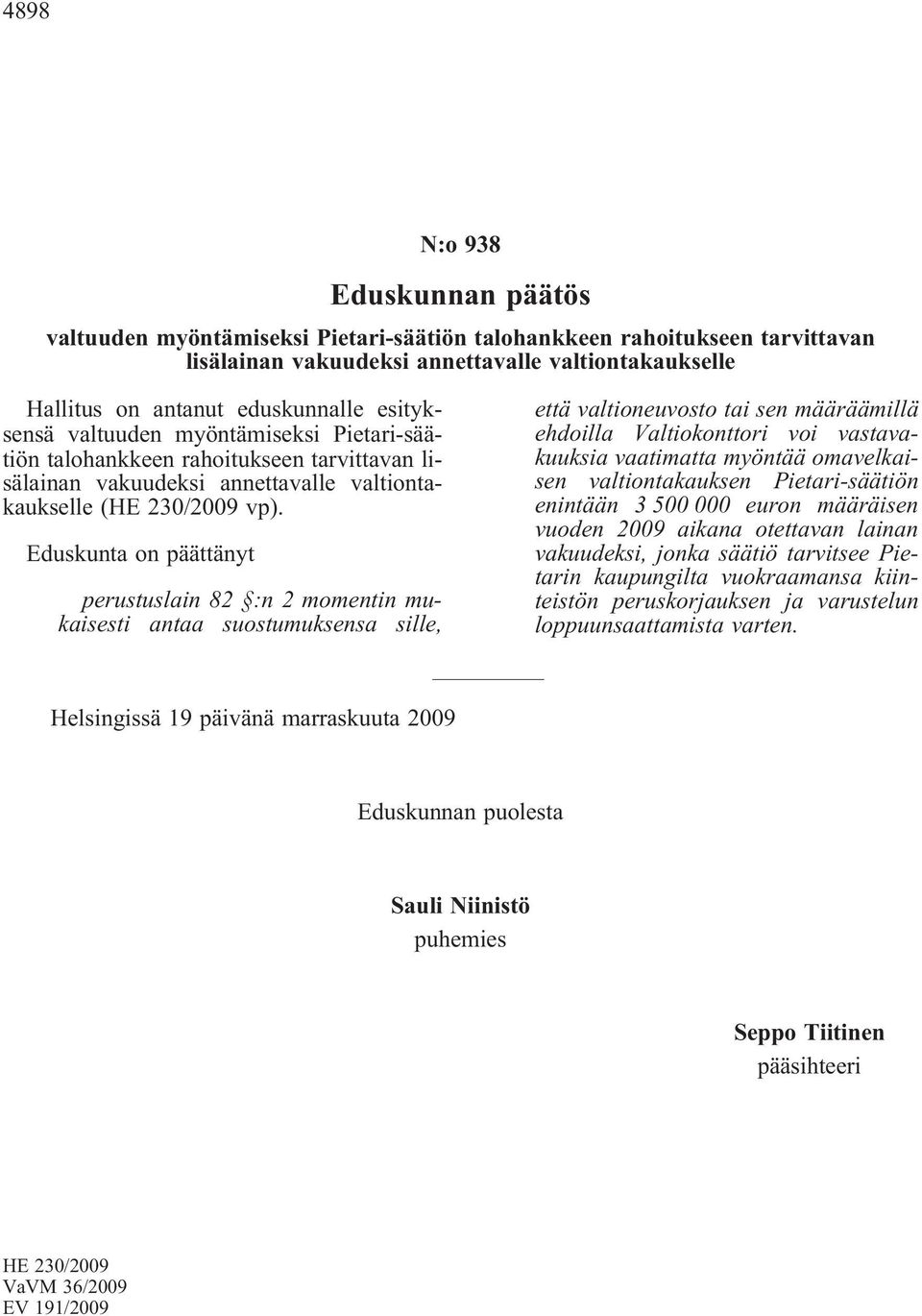 Eduskunta on päättänyt perustuslain 82 :n 2 momentin mukaisesti antaa suostumuksensa sille, että valtioneuvosto tai sen määräämillä ehdoilla Valtiokonttori voi vastavakuuksia vaatimatta myöntää