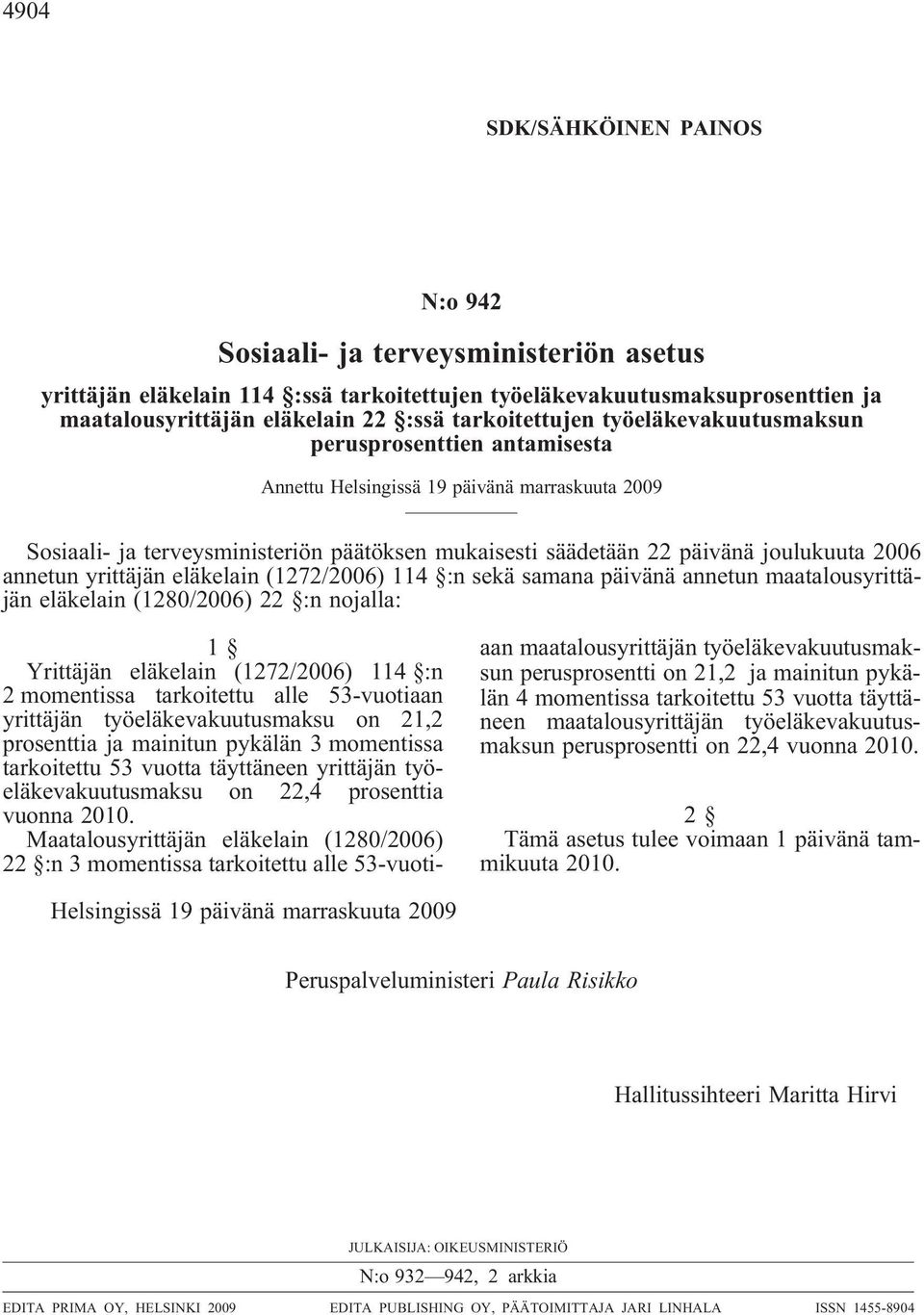 2006 annetun yrittäjän eläkelain (1272/2006) 114 :n sekä samana päivänä annetun maatalousyrittäjän eläkelain (1280/2006) 22 :n nojalla: 1 Yrittäjän eläkelain (1272/2006) 114 :n 2 momentissa