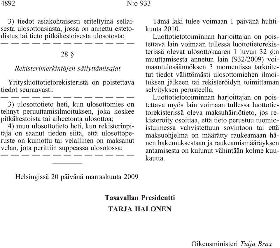 ulosottotieto heti, kun rekisterinpitäjä on saanut tiedon siitä, että ulosottoperuste on kumottu tai velallinen on maksanut velan, jota perittiin suppeassa ulosotossa; Tämä laki tulee voimaan 1