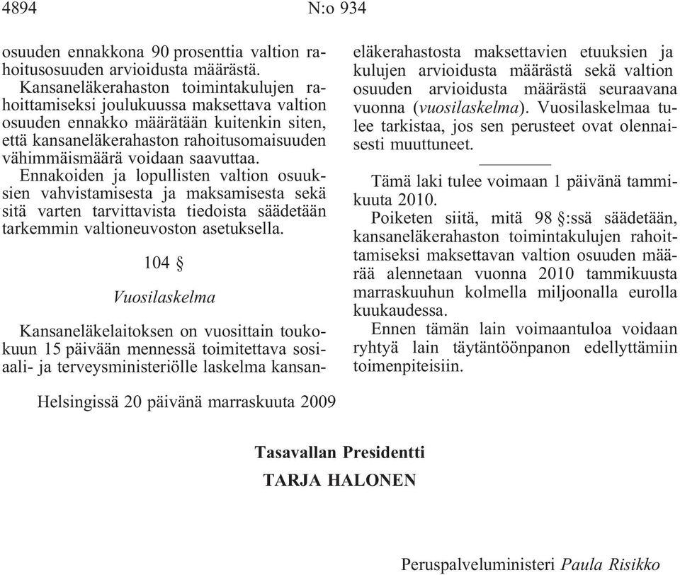 saavuttaa. Ennakoiden ja lopullisten valtion osuuksien vahvistamisesta ja maksamisesta sekä sitä varten tarvittavista tiedoista säädetään tarkemmin valtioneuvoston asetuksella.