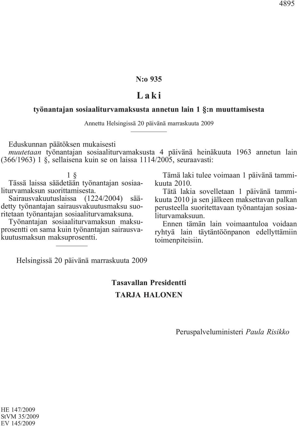 suorittamisesta. Sairausvakuutuslaissa (1224/2004) säädetty työnantajan sairausvakuutusmaksu suoritetaan työnantajan sosiaaliturvamaksuna.