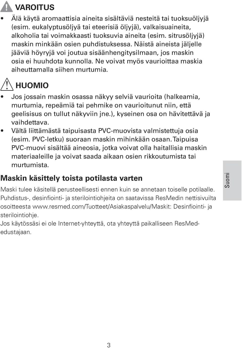 Ne voivat myös vaurioittaa maskia aiheuttamalla siihen murtumia.