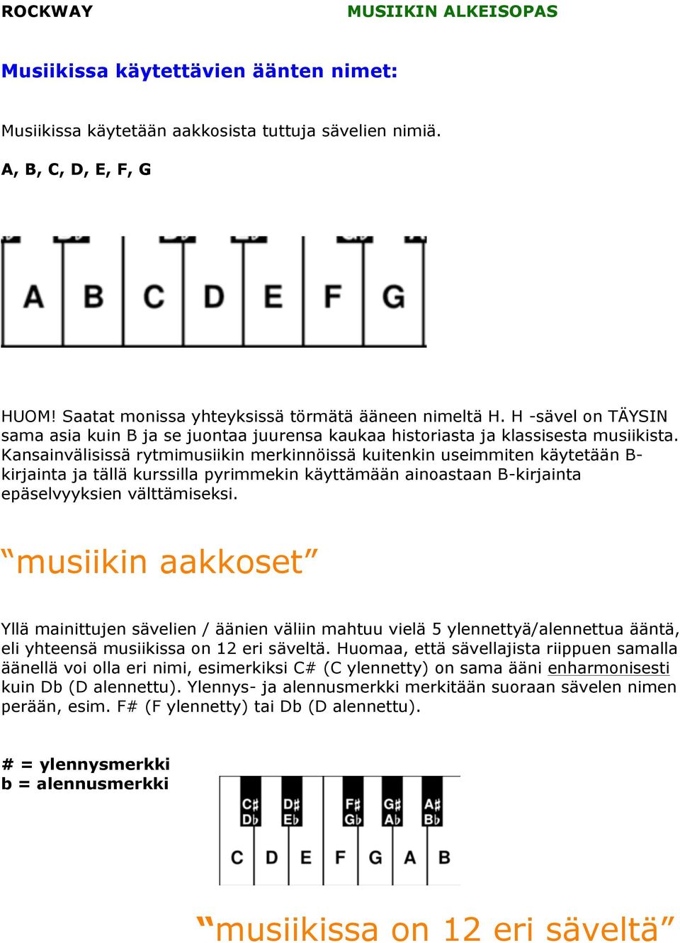 Kansainvälisissä rytmimusiikin merkinnöissä kuitenkin useimmiten käytetään B- kirjainta ja tällä kurssilla pyrimmekin käyttämään ainoastaan B-kirjainta epäselvyyksien välttämiseksi.