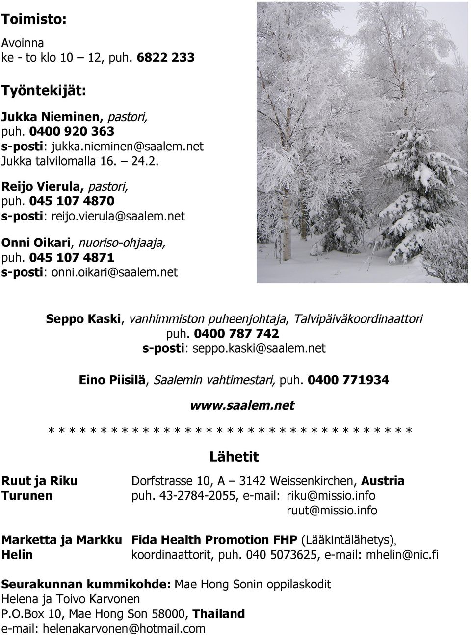 0400 787 742 s-posti: seppo.kaski@saalem.net Eino Piisilä, Saalemin vahtimestari, puh. 0400 771934 www.saalem.net *********************************** Lähetit Ruut ja Riku Turunen Dorfstrasse 10, A 3142 Weissenkirchen, Austria puh.