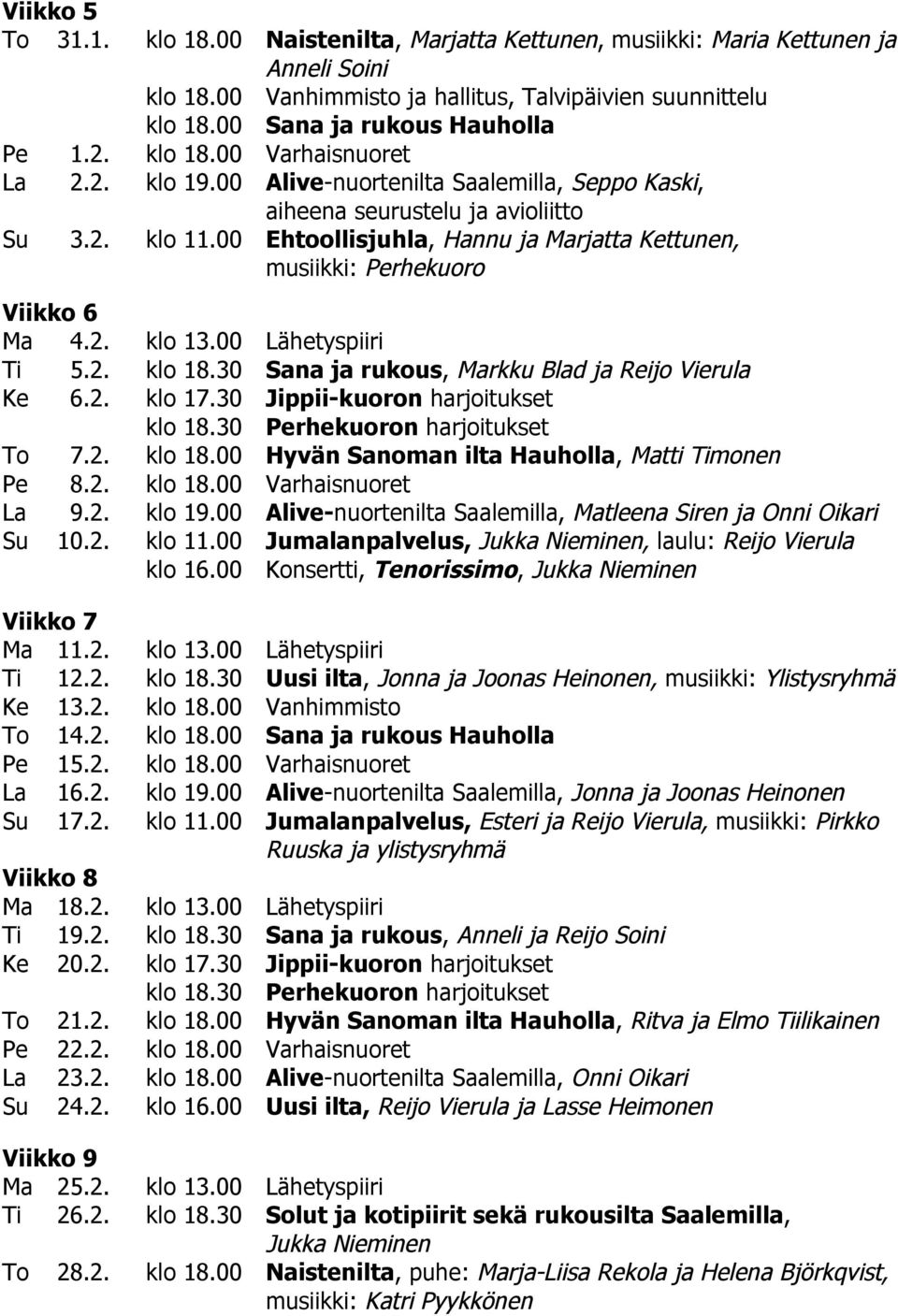 00 Ehtoollisjuhla, Hannu ja Marjatta Kettunen, musiikki: Perhekuoro Viikko 6 Ma 4.2. klo 13.00 Lähetyspiiri Ti 5.2. klo 18.30 Sana ja rukous, Markku Blad ja Reijo Vierula Ke 6.2. klo 17.
