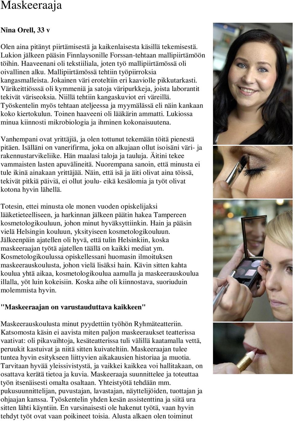 Värikeittiösssä oli kymmeniä ja satoja väripurkkeja, joista laborantit tekivät väriseoksia. Niillä tehtiin kangaskuviot eri väreillä.