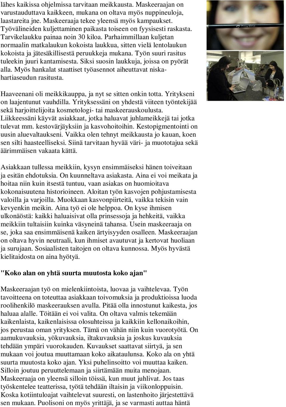 Parhaimmillaan kuljetan normaalin matkalaukun kokoista laukkua, sitten vielä lentolaukun kokoista ja jätesäkillisestä peruukkeja mukana. Työn suuri rasitus tuleekin juuri kantamisesta.