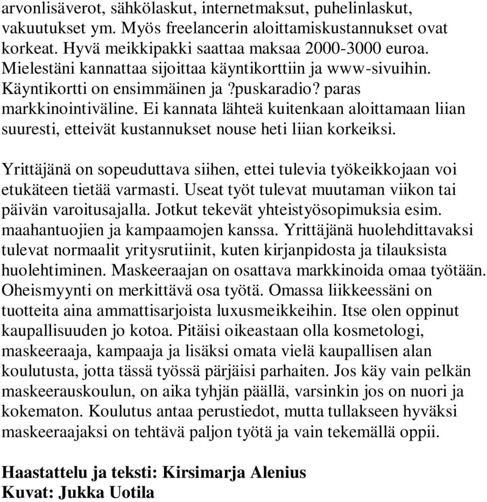 Ei kannata lähteä kuitenkaan aloittamaan liian suuresti, etteivät kustannukset nouse heti liian korkeiksi. Yrittäjänä on sopeuduttava siihen, ettei tulevia työkeikkojaan voi etukäteen tietää varmasti.