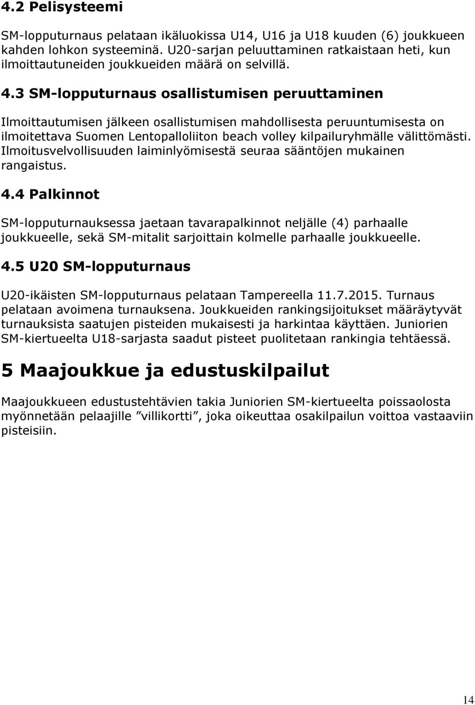 3 SM-lopputurnaus osallistumisen peruuttaminen Ilmoittautumisen jälkeen osallistumisen mahdollisesta peruuntumisesta on ilmoitettava Suomen Lentopalloliiton beach volley kilpailuryhmälle välittömästi.