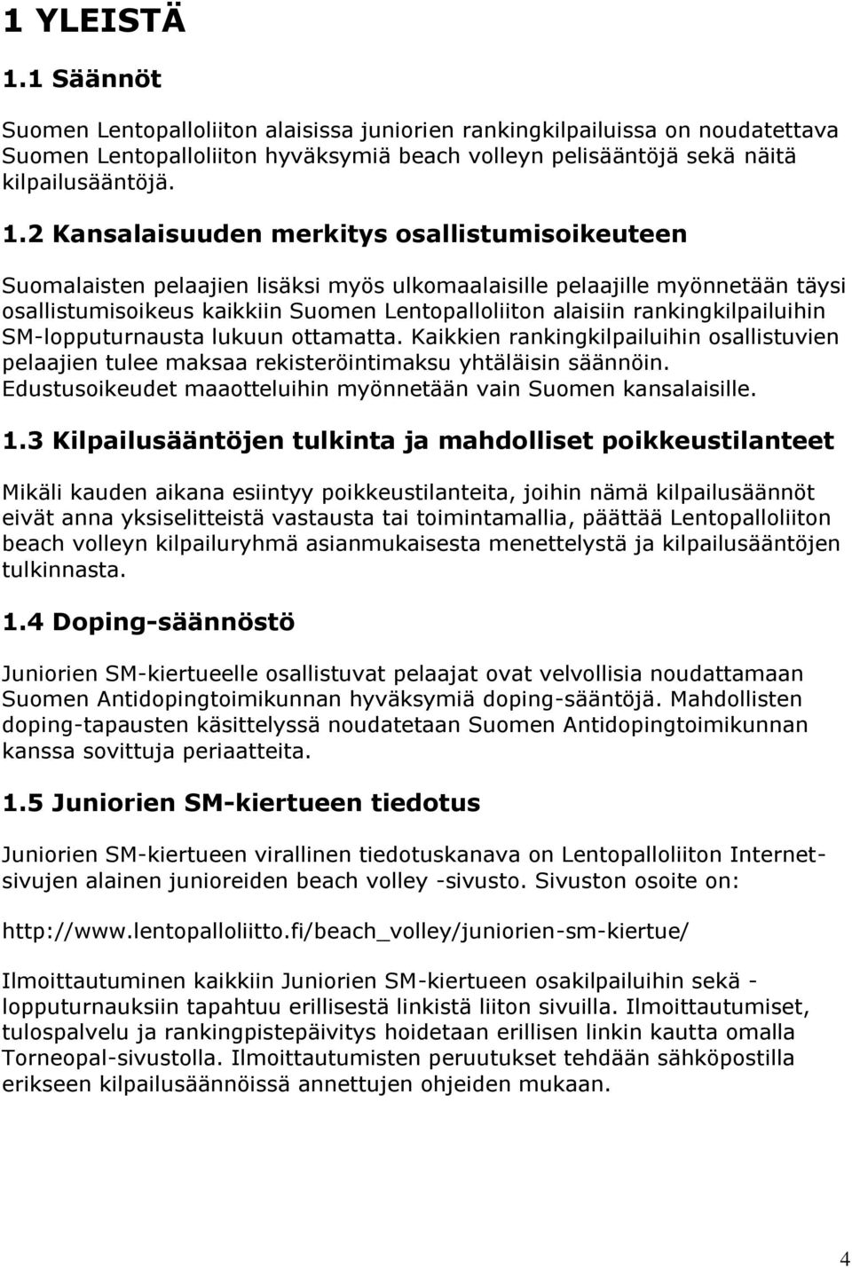 2 Kansalaisuuden merkitys osallistumisoikeuteen Suomalaisten pelaajien lisäksi myös ulkomaalaisille pelaajille myönnetään täysi osallistumisoikeus kaikkiin Suomen Lentopalloliiton alaisiin