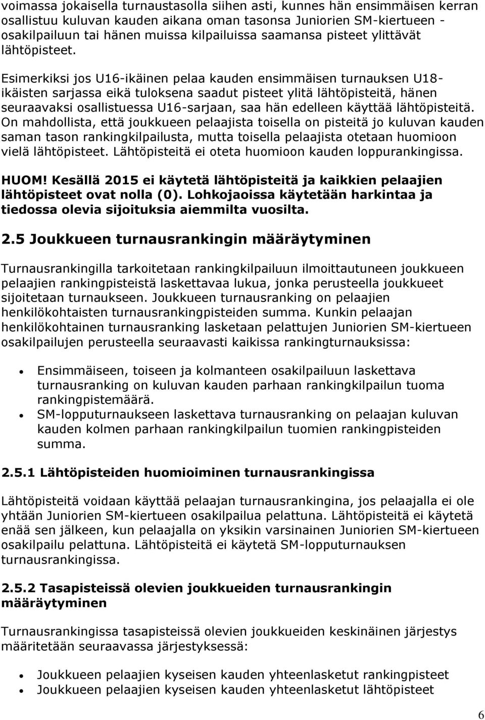 Esimerkiksi jos U16-ikäinen pelaa kauden ensimmäisen turnauksen U18- ikäisten sarjassa eikä tuloksena saadut pisteet ylitä lähtöpisteitä, hänen seuraavaksi osallistuessa U16-sarjaan, saa hän edelleen