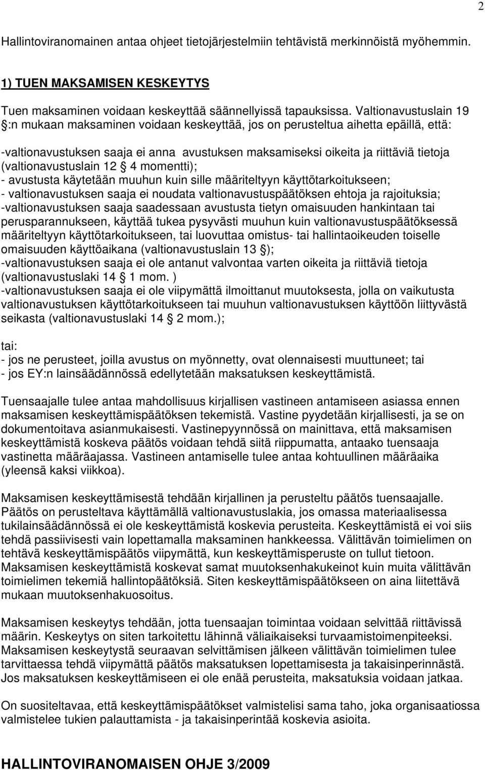 (valtionavustuslain 12 4 momentti); - avustusta käytetään muuhun kuin sille määriteltyyn käyttötarkoitukseen; - valtionavustuksen saaja ei noudata valtionavustuspäätöksen ehtoja ja rajoituksia;