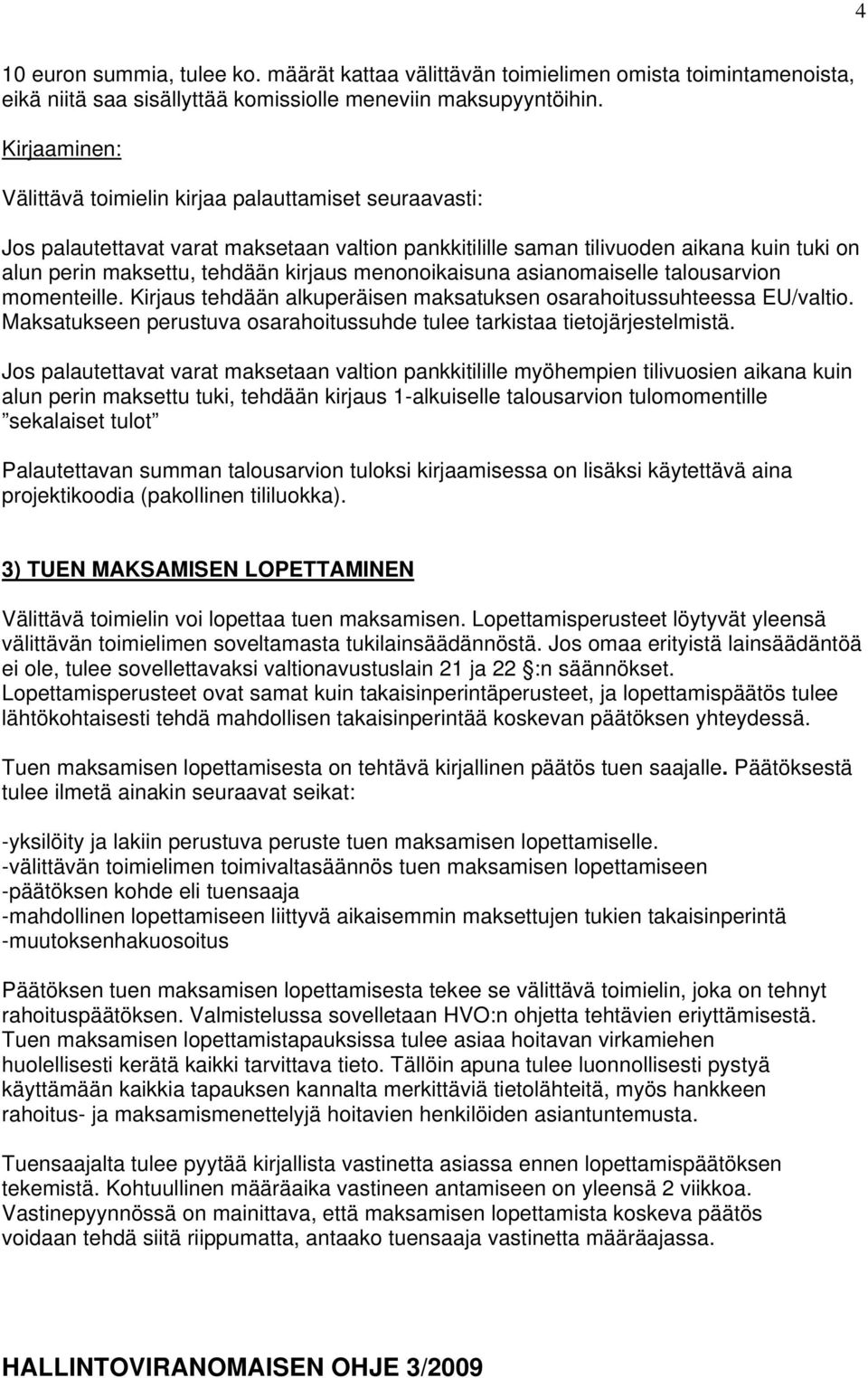 menonoikaisuna asianomaiselle talousarvion momenteille. Kirjaus tehdään alkuperäisen maksatuksen osarahoitussuhteessa EU/valtio.