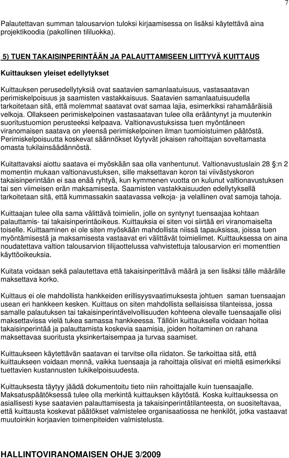 saamisten vastakkaisuus. Saatavien samanlaatuisuudella tarkoitetaan sitä, että molemmat saatavat ovat samaa lajia, esimerkiksi rahamääräisiä velkoja.