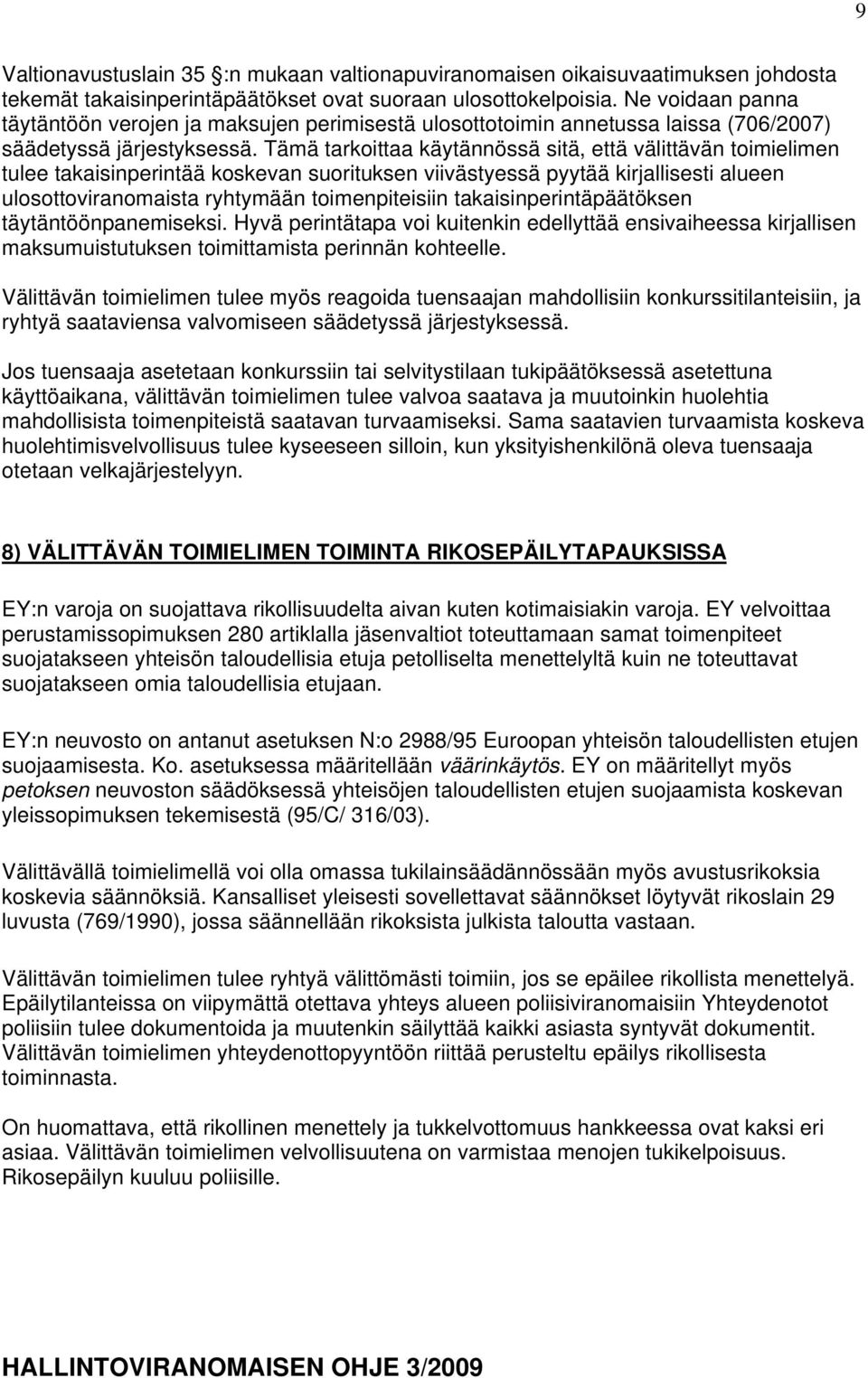 Tämä tarkoittaa käytännössä sitä, että välittävän toimielimen tulee takaisinperintää koskevan suorituksen viivästyessä pyytää kirjallisesti alueen ulosottoviranomaista ryhtymään toimenpiteisiin