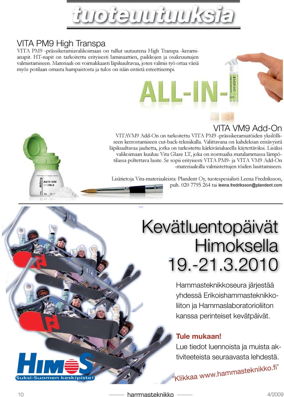 VITA VM9 Add-On VITAVM9 Add-On on tarkoitettu VITA PM9 -prässikeramiatöiden yksilölliseen kerrostamiseen cut-back-tekniikalla.