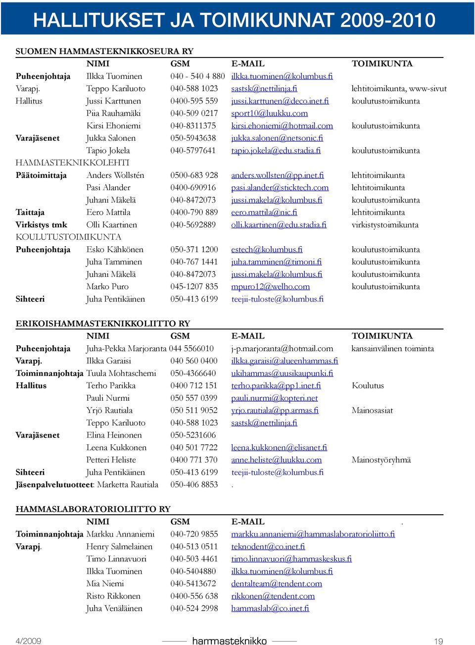 fi koulutustoimikunta Piia Rauhamäki 040-509 0217 sport10@luukku.com Kirsi Ehoniemi 040-8311375 kirsi.ehoniemi@hotmail.com koulutustoimikunta Varajäsenet Jukka Salonen 050-5943638 jukka.