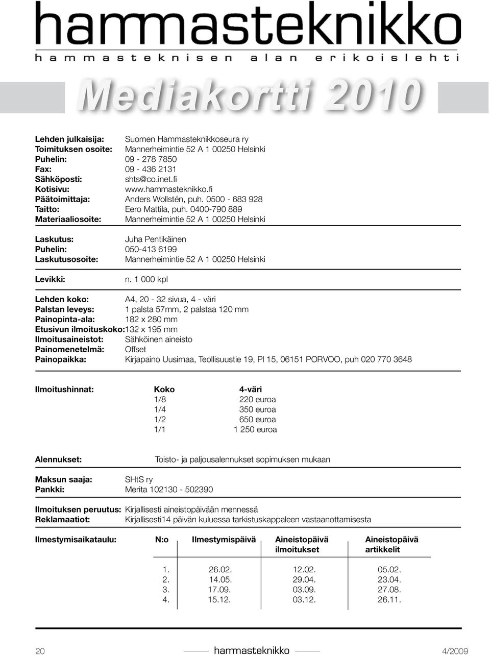 0400-790 889 Materiaaliosoite: Mannerheimintie 52 A 1 00250 Helsinki Laskutus: Juha Pentikäinen Puhelin:.. 050-413 6199 Laskutusosoite: Mannerheimintie 52 A 1 00250 Helsinki Levikki:.. n.