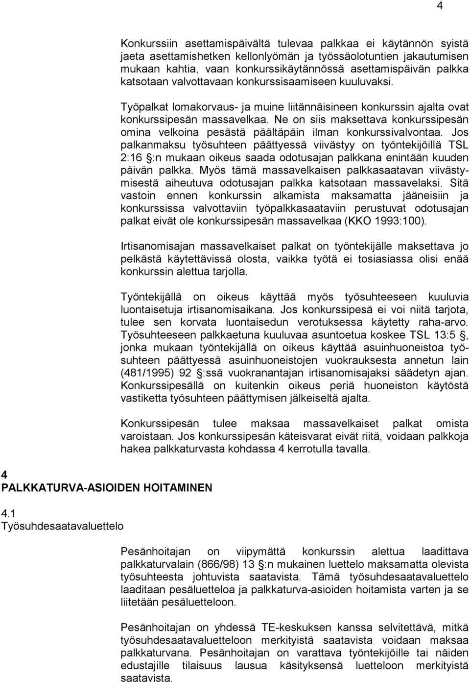 konkurssikäytännössä asettamispäivän palkka katsotaan valvottavaan konkurssisaamiseen kuuluvaksi. Työpalkat lomakorvaus- ja muine liitännäisineen konkurssin ajalta ovat konkurssipesän massavelkaa.