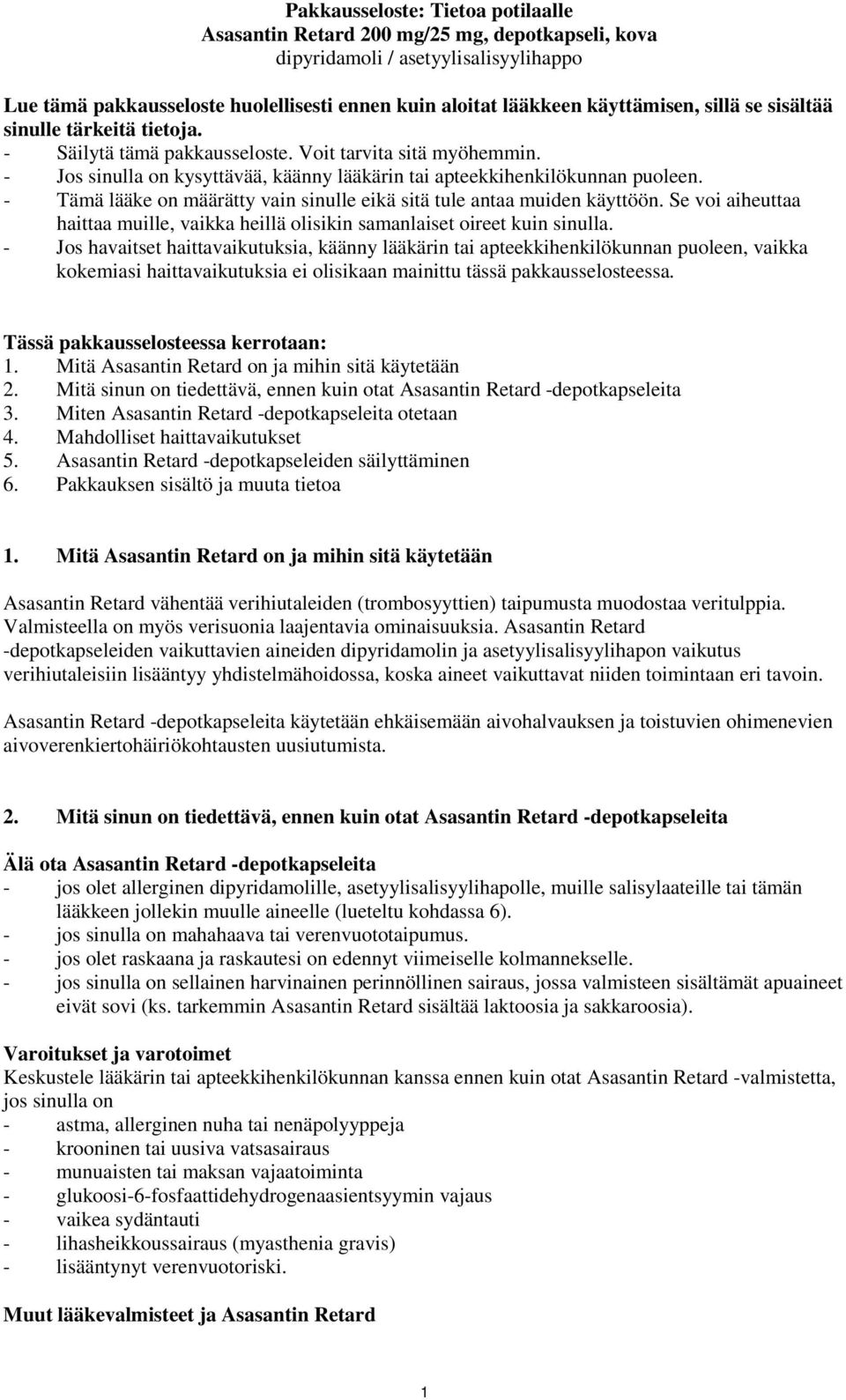 - Tämä lääke on määrätty vain sinulle eikä sitä tule antaa muiden käyttöön. Se voi aiheuttaa haittaa muille, vaikka heillä olisikin samanlaiset oireet kuin sinulla.