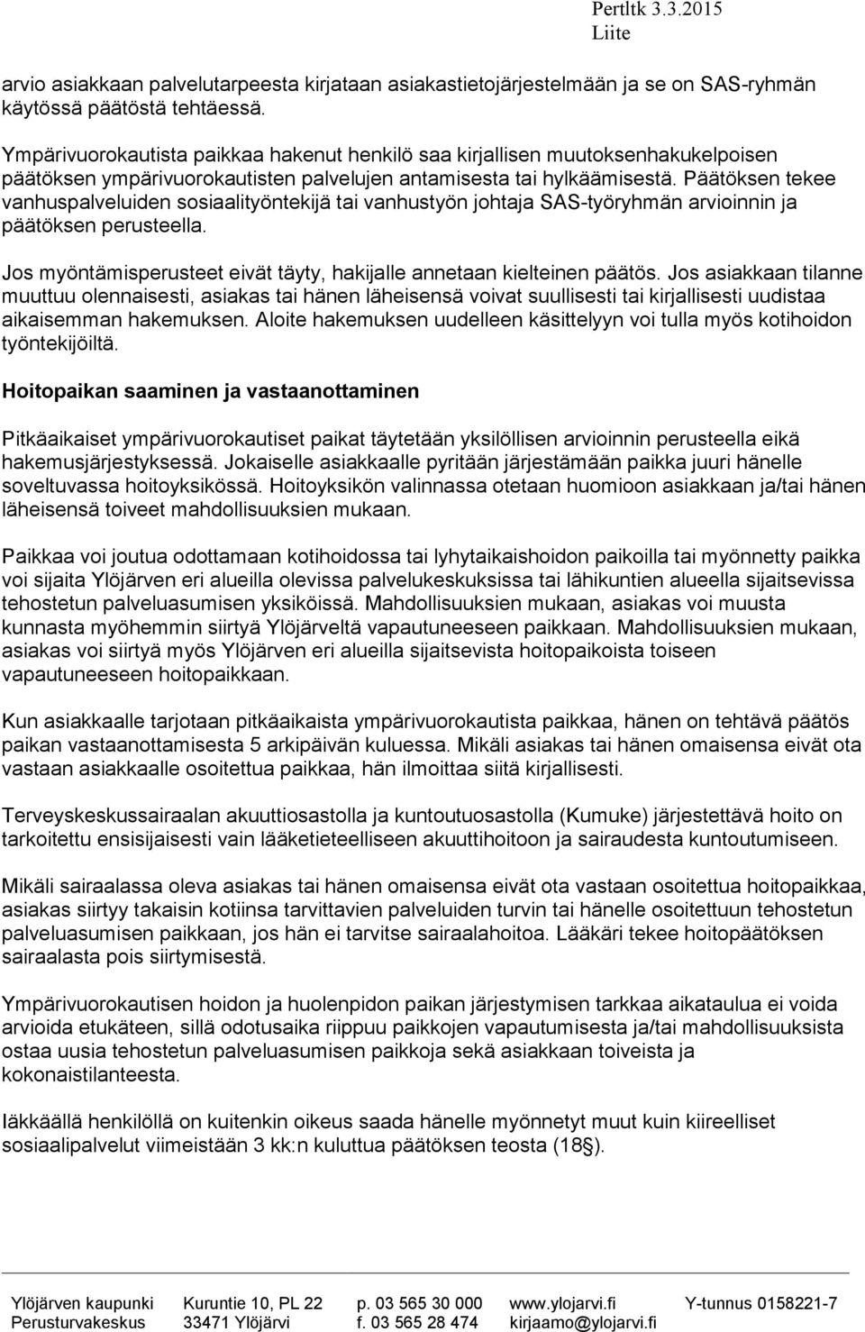 Päätöksen tekee vanhuspalveluiden sosiaalityöntekijä tai vanhustyön johtaja SAS-työryhmän arvioinnin ja päätöksen perusteella. Jos myöntämisperusteet eivät täyty, hakijalle annetaan kielteinen päätös.