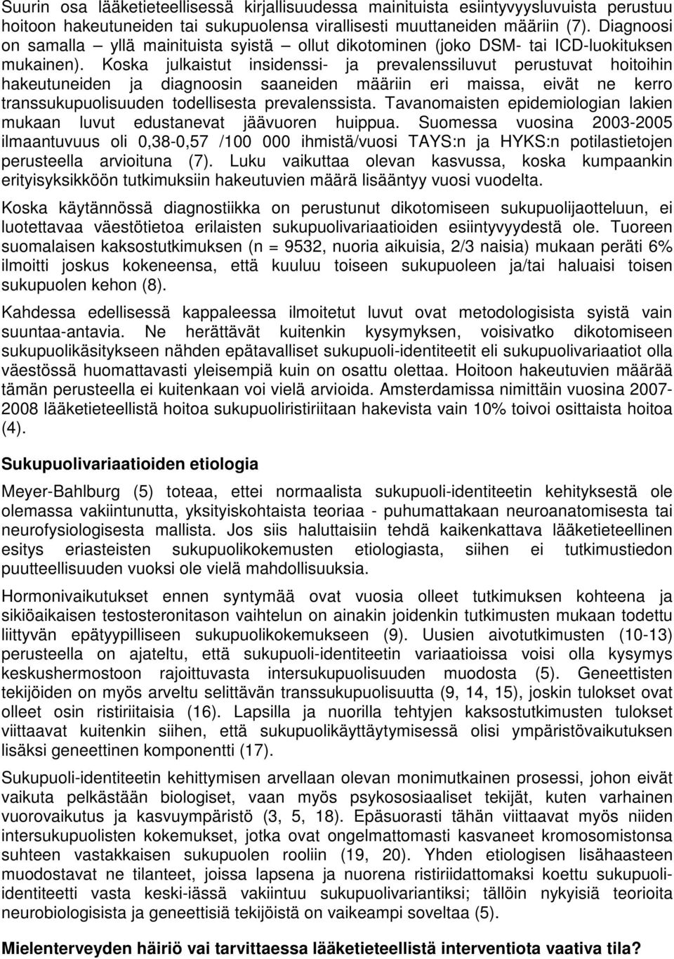 Koska julkaistut insidenssi- ja prevalenssiluvut perustuvat hoitoihin hakeutuneiden ja diagnoosin saaneiden määriin eri maissa, eivät ne kerro transsukupuolisuuden todellisesta prevalenssista.