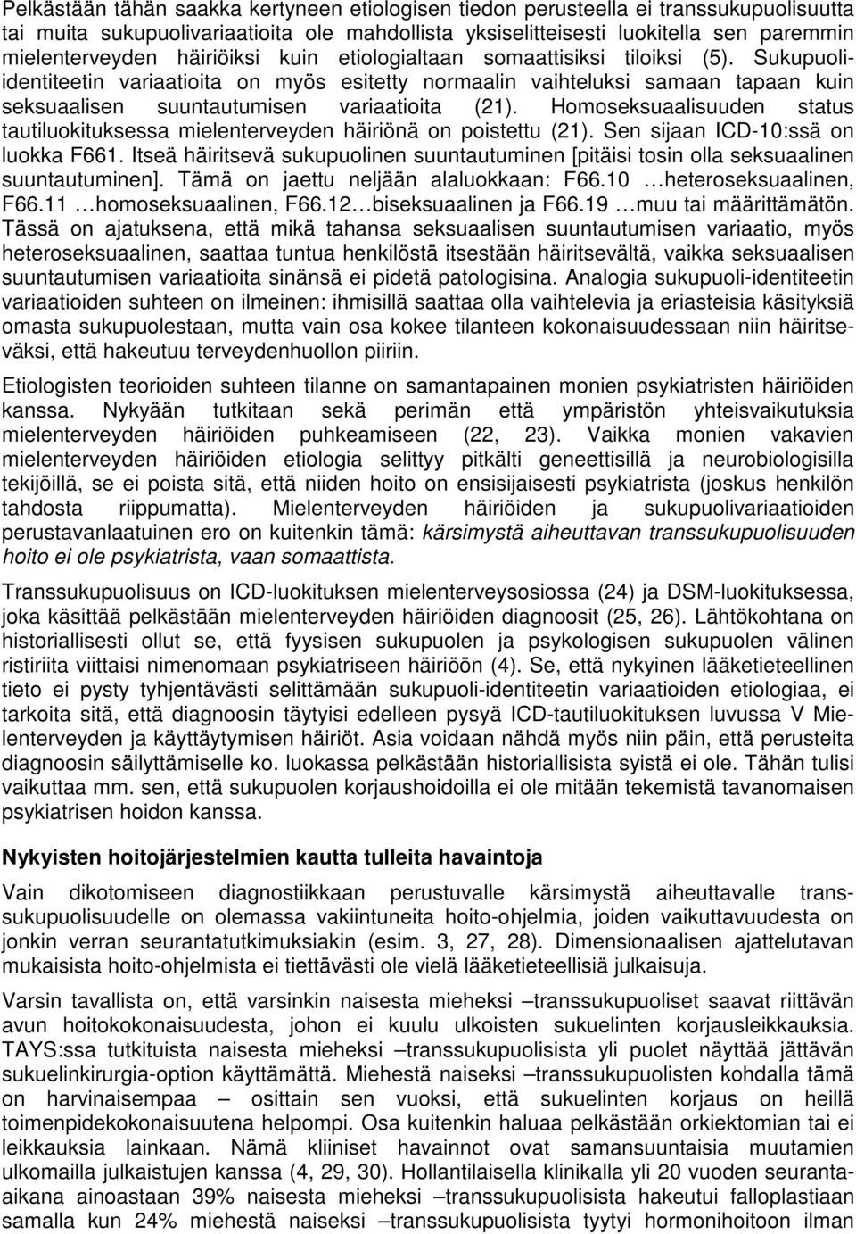 Homoseksuaalisuuden status tautiluokituksessa mielenterveyden häiriönä on poistettu (21). Sen sijaan ICD-10:ssä on luokka F661.