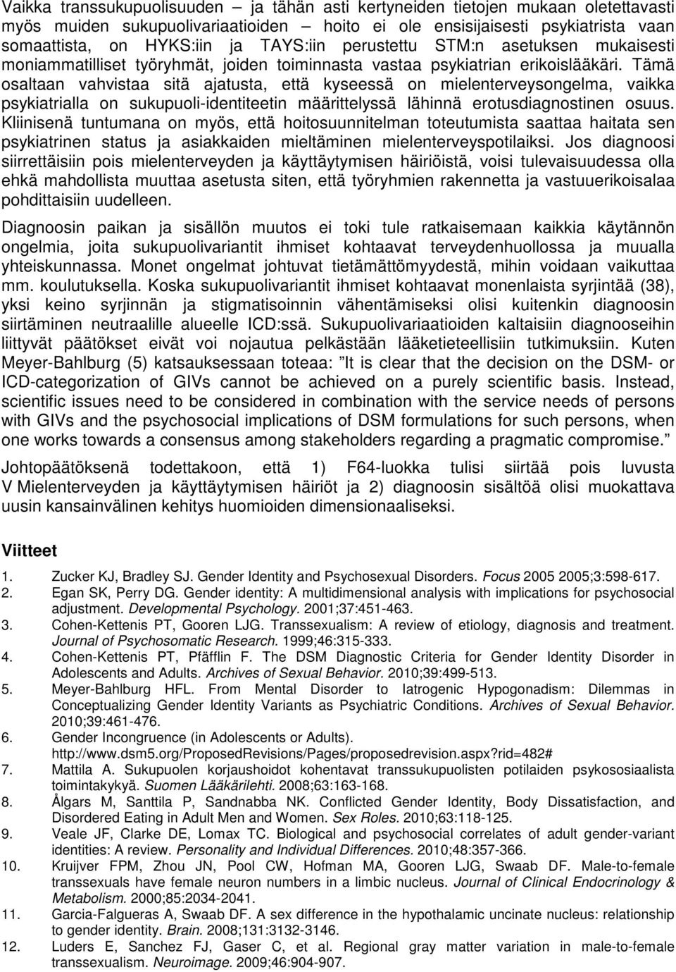 Tämä osaltaan vahvistaa sitä ajatusta, että kyseessä on mielenterveysongelma, vaikka psykiatrialla on sukupuoli-identiteetin määrittelyssä lähinnä erotusdiagnostinen osuus.