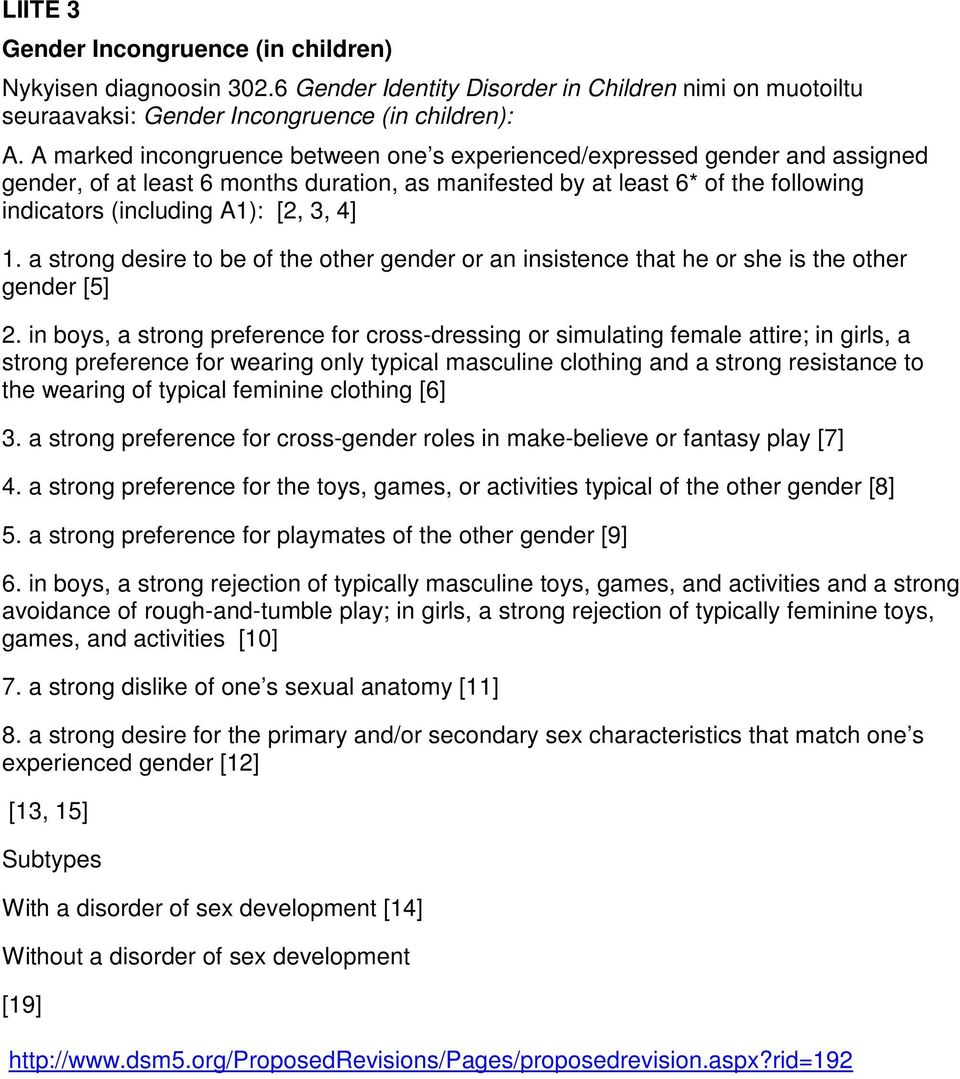 1. a strong desire to be of the other gender or an insistence that he or she is the other gender [5] 2.