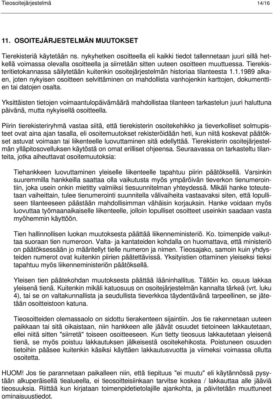 Tierekisteritietokannassa säilytetään kuitenkin osoitejärjestelmän historiaa tilanteesta 1.