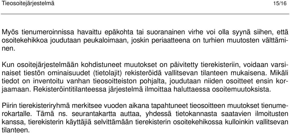 Mikäli tiedot on inventoitu vanhan tieosoitteiston pohjalta, joudutaan niiden osoitteet ensin korjaamaan. Rekisteröintitilanteessa järjestelmä ilmoittaa haluttaessa osoitemuutoksista.