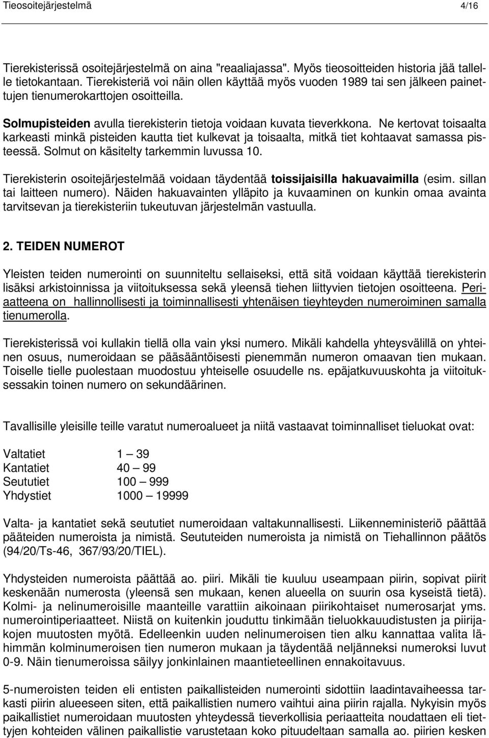 Ne kertovat toisaalta karkeasti minkä pisteiden kautta tiet kulkevat ja toisaalta, mitkä tiet kohtaavat samassa pisteessä. Solmut on käsitelty tarkemmin luvussa 10.