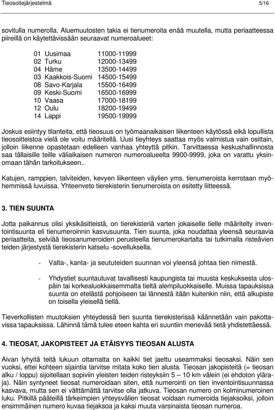 Kaakkois-Suomi 14500-15499 08 Savo-Karjala 15500-16499 09 Keski-Suomi 16500-16999 10 Vaasa 17000-18199 12 Oulu 18200-19499 14 Lappi 19500-19999 Joskus esiintyy tilanteita, että tieosuus on