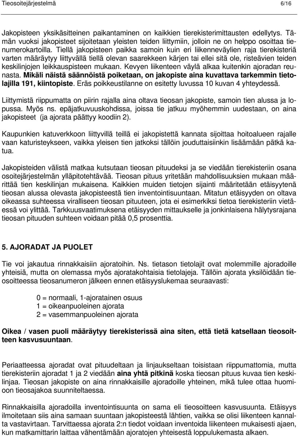 Tiellä jakopisteen paikka samoin kuin eri liikenneväylien raja tierekisteriä varten määräytyy liittyvällä tiellä olevan saarekkeen kärjen tai ellei sitä ole, risteävien teiden keskilinjojen