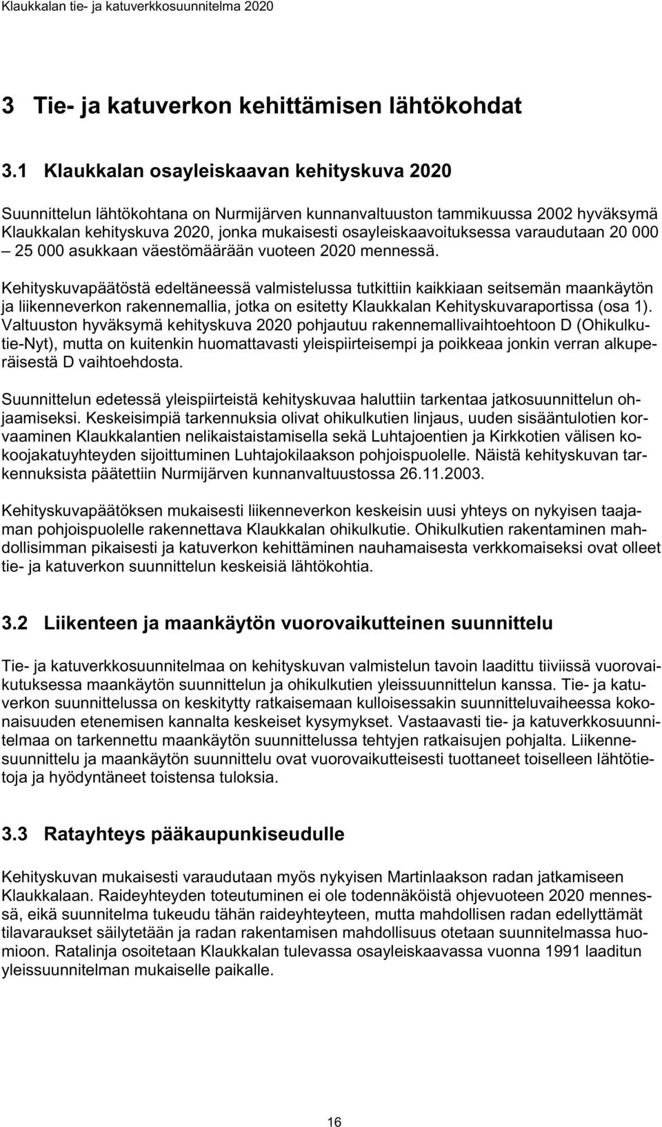varaudutaan 20 000 25 000 asukkaan väestömäärään vuoteen 2020 mennessä.